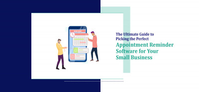 The Ultimate Guide to Picking the Perfect Appointment Reminder Software for Your Small Business